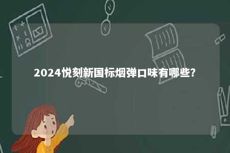 2024悦刻新国标烟弹口味有哪些？ 